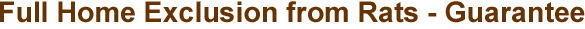 - Full Home Exclusion from Rats w/ Guarantee